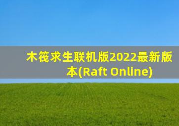 木筏求生联机版2022最新版本(Raft Online)